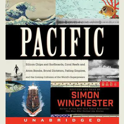 Pacific: Silicon Chips and Surfboards, Coral Reefs and Atom Bombs, Brutal Dictators, Fading Empires, and the Coming Collision of the World's Superpowers Audibook, by Simon Winchester