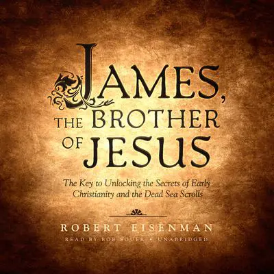 James, the Brother of Jesus: The Key to Unlocking the Secrets of Early Christianity and the Dead Sea Scrolls Audibook, by Robert  Eisenman