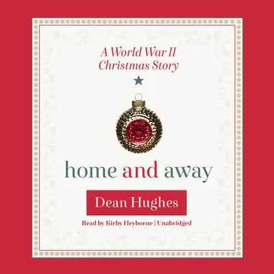 Home and Away: A World War II Christmas Story Audibook, by Dean Hughes