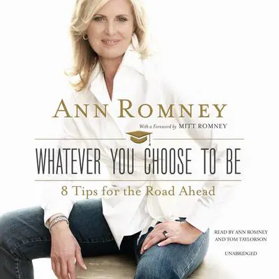 Whatever You Choose to Be: 8 Tips for the Road Ahead Audibook, by Ann Romney