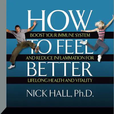 How to Feel Better: Boost Your Immune System and Reduce Inflammation for Lifelong Health and Vitality Audibook, by Nick Hall