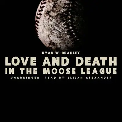 Love and Death in the Moose League Audibook, by Ryan W. Bradley