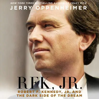 RFK Jr.: Robert F. Kennedy Jr. and the Dark Side of the Dream Audibook, by Jerry Oppenheimer