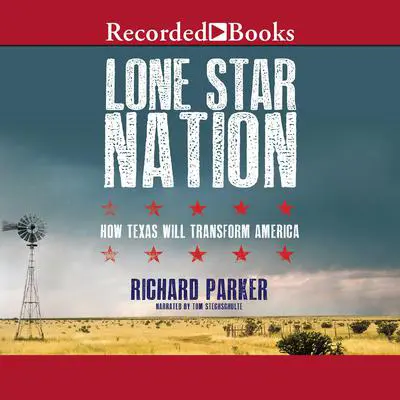 Lone Star Nation: How Texas Will Transform the America Audibook, by Richard Parker