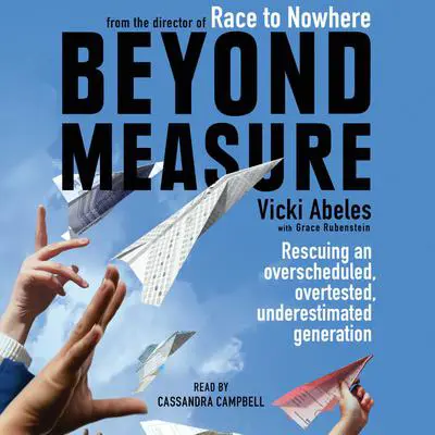 Beyond Measure: Rescuing an Overscheduled, Overtested, Underestimated Generation Audibook, by Vicki Abeles