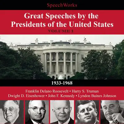 Great Speeches by the Presidents of the United States, Vol. 1: 1933–1968 Audibook, by SpeechWorks