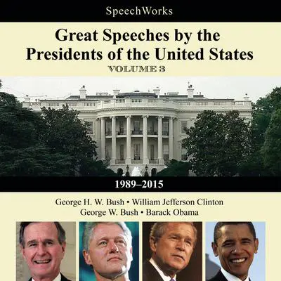 Great Speeches by the Presidents of the United States, Vol. 3: 1989–2015 Audibook, by SpeechWorks