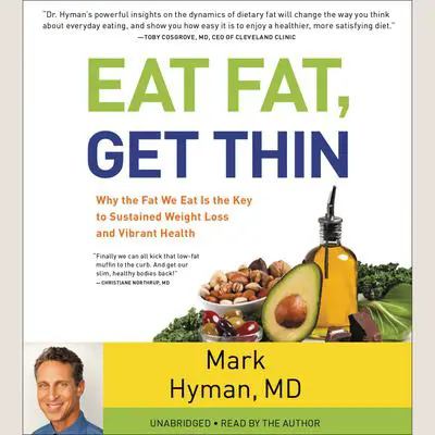 Eat Fat, Get Thin: Why the Fat We Eat Is the Key to Sustained Weight Loss and Vibrant Health Audibook, by Mark Hyman