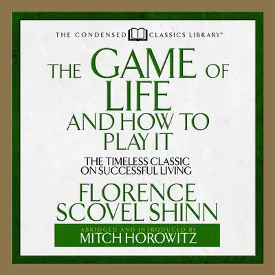 The Game of Life and How to Play It: The Timeless Classic on Successful Living (Abridged) Audibook, by Florence Scovel Shinn