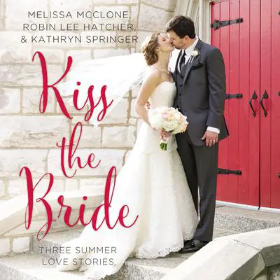 Kiss the Bride: Three Summer Love Stories Audibook, by Melissa McClone
