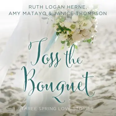 Toss the Bouquet: Three Spring Love Stories Audibook, by Ruth Logan Herne