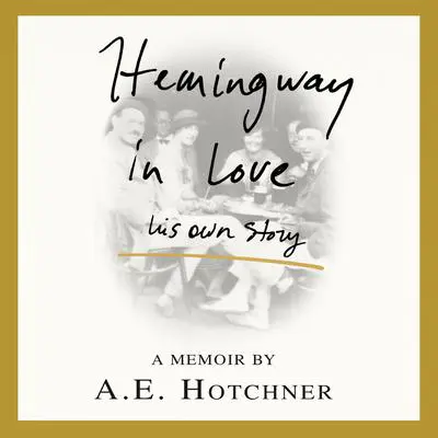 Hemingway in Love: His Own Story Audibook, by A. E. Hotchner