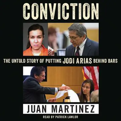 Conviction: The Untold Story of Putting Jodi Arias Behind Bars Audibook, by Juan Martinez