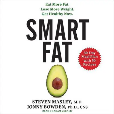 Smart Fat: Eat More Fat. Lose More Weight. Get Healthy Now. Audibook, by Steven Masley