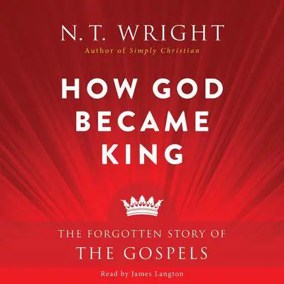 How God Became King: The Forgotten Story of the Gospels Audibook, by N. T. Wright