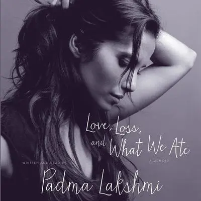 Love, Loss, and What We Ate: A Memoir Audibook, by Padma Lakshmi