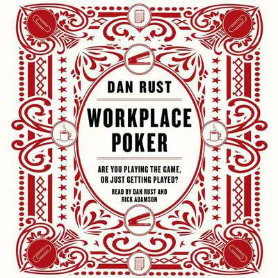 Workplace Poker: Are You Playing the Game, or Just Getting Played? Audibook, by Dan Rust