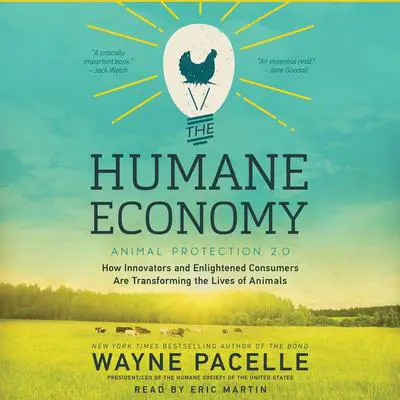The Humane Economy: How Innovators and Enlightened Consumers are Transforming the Lives of Animals Audibook, by Wayne Pacelle