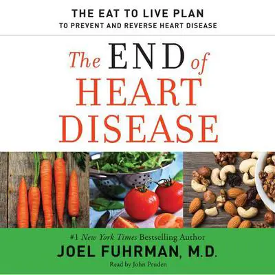 The End of Heart Disease: The Eat to Live Plan to Prevent and Reverse Heart Disease Audibook, by Joel Fuhrman