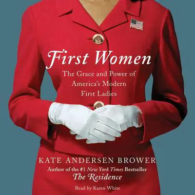 First Women: The Grace and Power of America's Modern First Ladies Audibook, by Kate Andersen  Brower