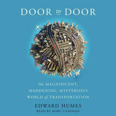 Door to Door: The Magnificent, Maddening, Mysterious World of Transportation Audibook, by Edward Humes