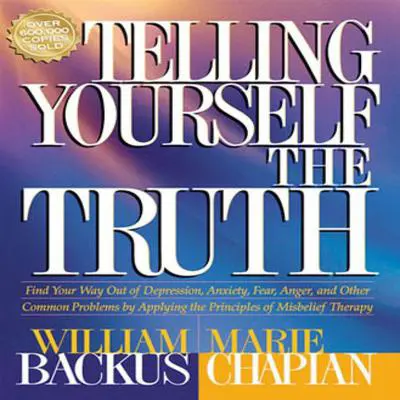 Telling Yourself the Truth: Find Your Way Out of Depression, Anxiety, Fear, Anger, and Other Common Problems by Applying the Principles of Misbelief Therapy Audibook, by William Backus