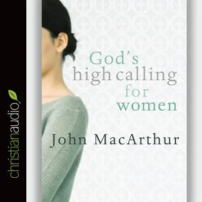 God's High Calling for Women Audibook, by John MacArthur