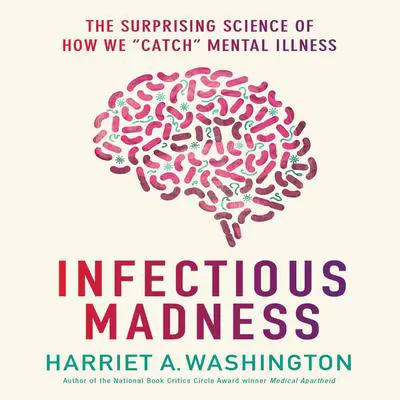 Infectious Madness: The Surprising Science of How We 'Catch' Mental Illness Audibook, by Harriet A. Washington