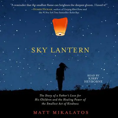 Sky Lantern: The Story of a Father’s Love for His Children and the Healing Power of the Small Act of Kindness Audibook, by Matt Mikalatos