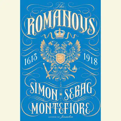 The Romanovs: 1613-1918 Audibook, by Simon Sebag Montefiore