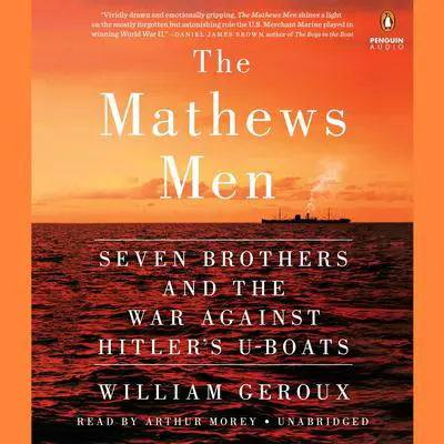 The Mathews Men: Seven Brothers and the War Against Hitler's U-boats Audibook, by William Geroux