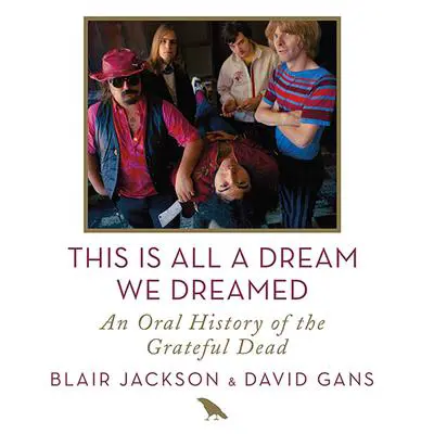 This Is All a Dream We Dreamed: An Oral History of the Grateful Dead Audibook, by Blair Jackson