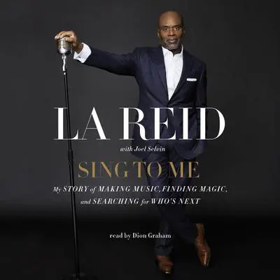 Sing to Me: My Story of Making Music, Finding Magic, and Searching for Who's Next Audibook, by L. A. Reid