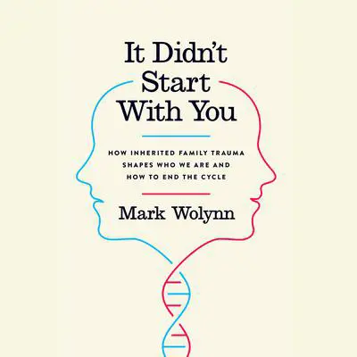 It Didn't Start With You: How Inherited Family Trauma Shapes Who We Are and How to End the Cycle Audibook, by Mark Wolynn