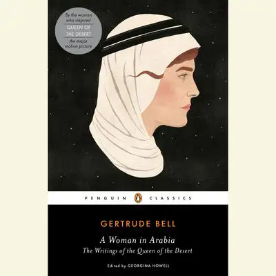 A Woman in Arabia: The Writings of the Queen of the Desert Audibook, by Gertrude Bell