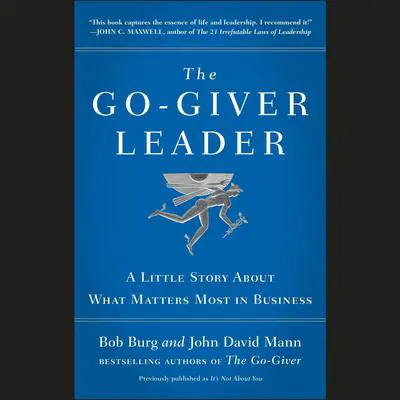 The Go-Giver Leader: A Little Story About What Matters Most in Business (Go-Giver, Book 2) Audibook, by Bob Burg