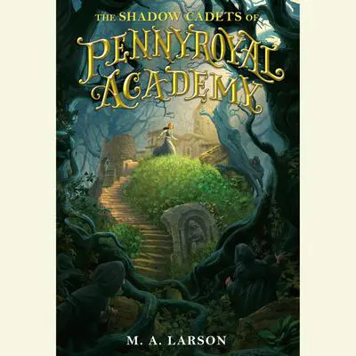 The Shadow Cadets of Pennyroyal Academy Audibook, by M. A. Larson