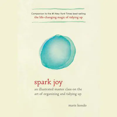 Spark Joy: An Illustrated Master Class on the Art of Organizing and Tidying Up Audibook, by Marie Kondo