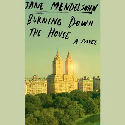 Burning Down the House: A novel Audibook, by Jane Mendelsohn