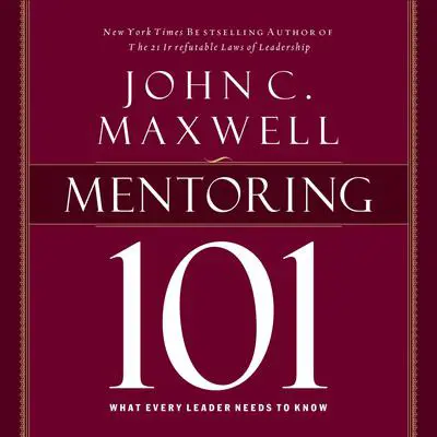 Mentoring 101: What Every Leader Needs to Know Audibook, by John C. Maxwell