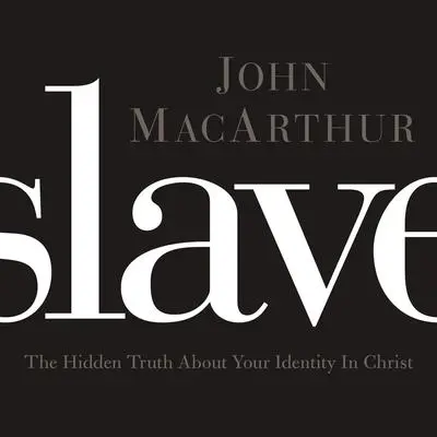 Slave: The Hidden Truth About Your Identity in Christ Audibook, by John MacArthur