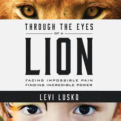Through the Eyes of a Lion: Facing Impossible Pain, Finding Incredible Power Audibook, by Levi Lusko