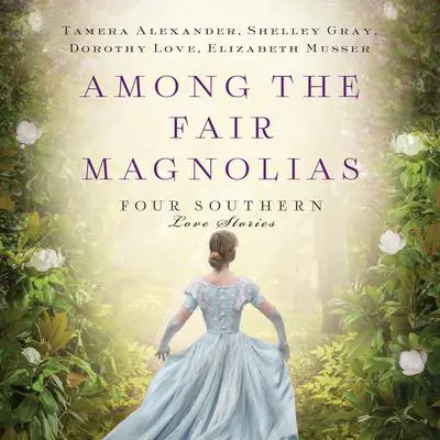 Among the Fair Magnolias: Four Southern Love Stories Audibook, by Tamera Alexander