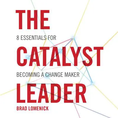 The Catalyst Leader: 8 Essentials for Becoming a Change Maker Audibook, by Brad Lomenick