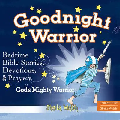 Good Night Warrior: God's Mighty Warrior Bedtime Bible Stories, Devotions, and Prayers Audibook, by Sheila Walsh