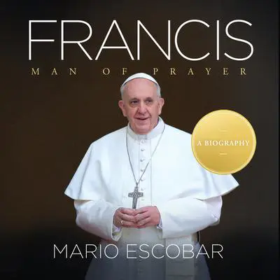 Francis: Man of Prayer Audibook, by Mario Escobar