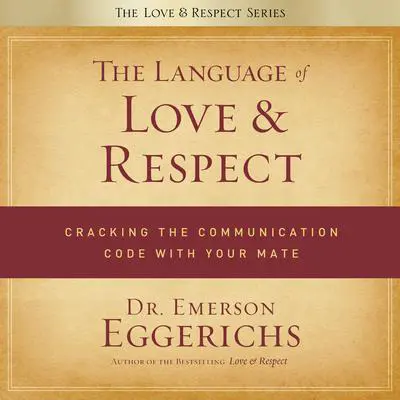 The Language of Love and Respect: Cracking the Communication Code with Your Mate Audibook, by Emerson Eggerichs