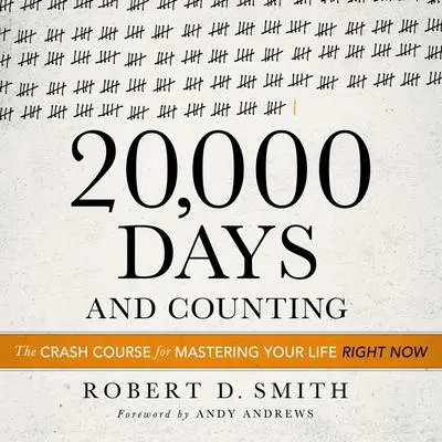 20,000 Days and Counting: The Crash Course for Mastering Your Life Right Now Audibook, by Robert D. Smith