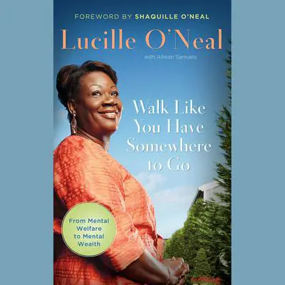 Walk like You Have Somewhere to Go: My Journey from Mental Welfare to Mental Health Audibook, by Lucille O’Neal