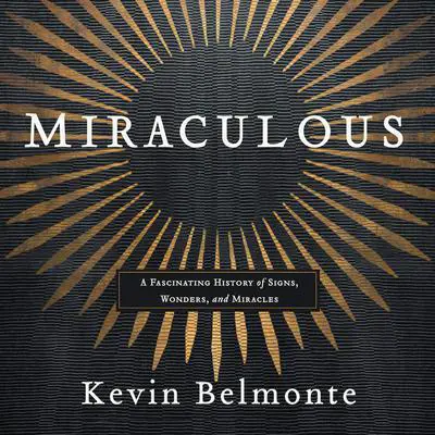 Miraculous: A Fascinating History of Signs, Wonders, and Miracles Audibook, by Kevin Belmonte